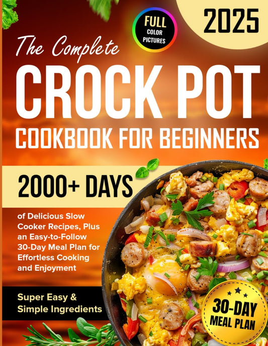 The Complete Crock Pot Cookbook for Beginners: 2000+ Days of Delicious & Super Easy Slow Cooker Recipes with Simple Ingredients, Plus an ... Plan for Effortless Cooking and Enjoyment - 3690