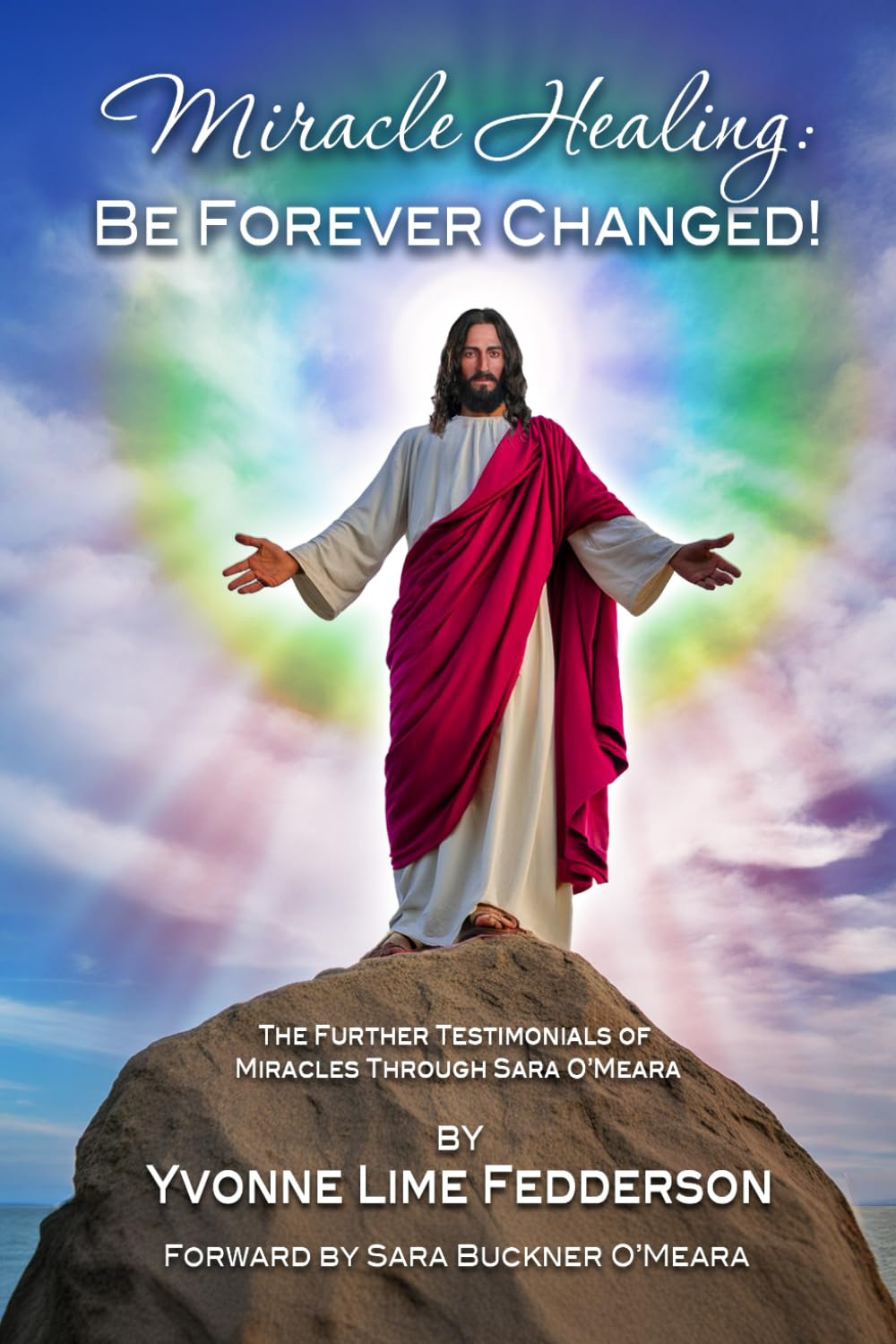Miracle Healing: Be Forever Changed!: The Further Testimonials of Miracles Through Sara O'Meara - 4433