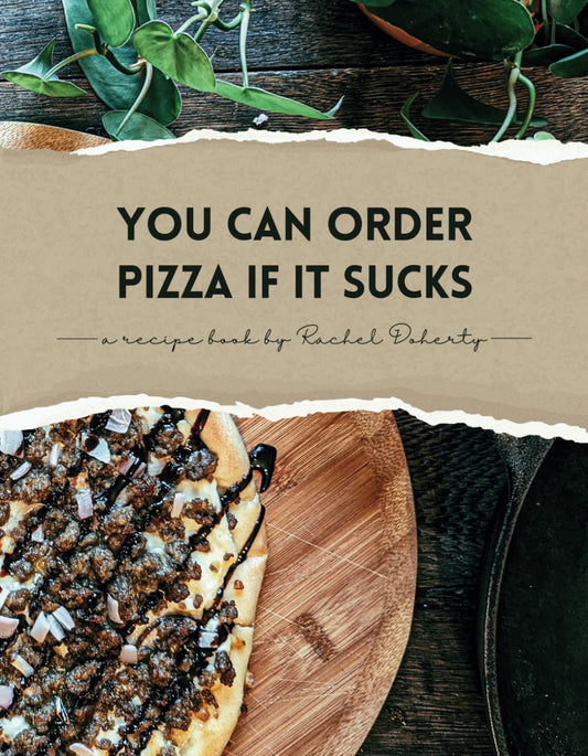 You Can Order Pizza If It Sucks: a recipe book by rachel doherty - 9577