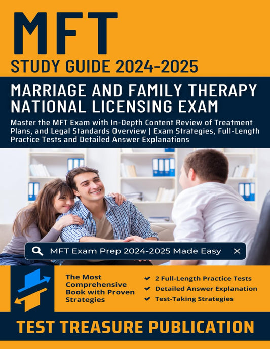 MFT Study Guide 2024-2025: Master the Marriage and Family Therapy Exam with In-Depth Content Review of Treatment Plans, and Legal Standards Overview | ... Tests and Detailed Answer Explanations - 4509