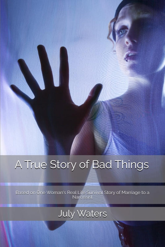 A True Story of Bad Things: Based on One Woman's Real Life Survival Story of Marriage to a Narcissist - 3610