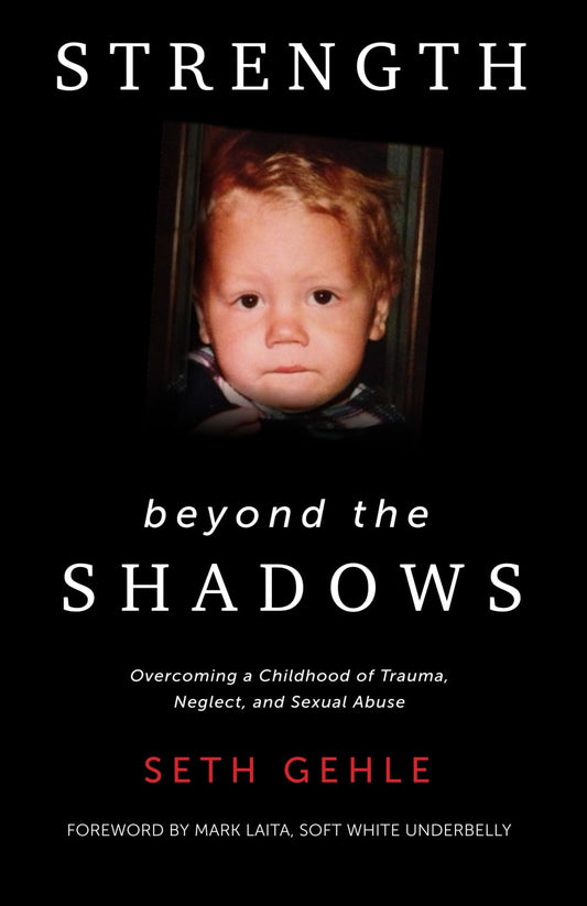 Strength beyond the Shadows: Overcoming a Childhood of Trauma, Neglect, and Sexual Abuse