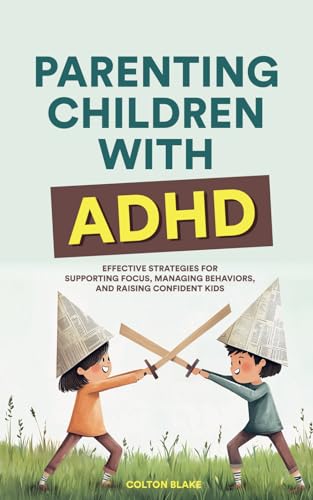 Parenting Children With ADHD: Effective Strategies for Supporting Focus, Managing Behaviors, and Raising Confident Kids - 6618