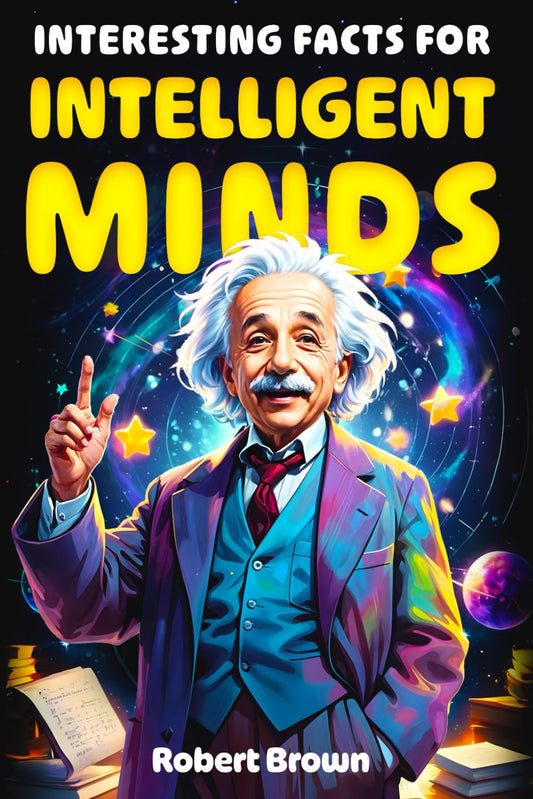 Interesting Facts for Intelligent Minds: 1776 Random But Mind-Blowing Facts About History, Science, Animals, Space And Everything In Between - 7056