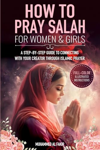 How to Pray Salah for Women and Girls: A Step-By-Step Guide to Connecting with Your Creator Through Islamic Prayer (The Islamic Spiritual Journey Series) - 9778