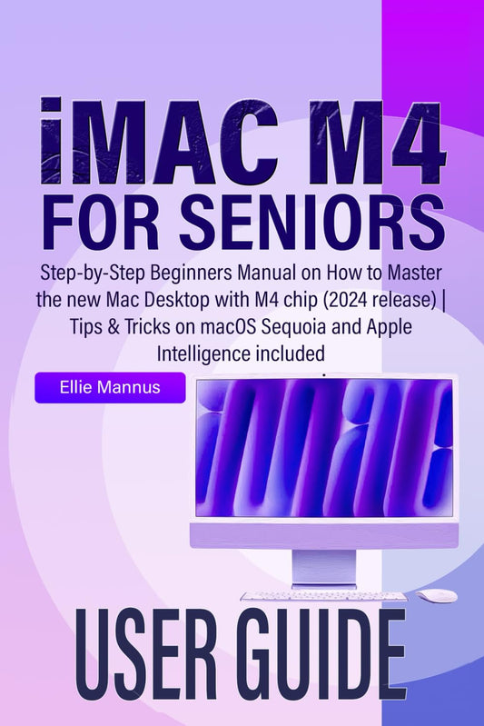 iMAC M4 USER GUIDE for seniors: Step-by-Step Beginners Manual on How to Master the new Mac Desktop with M4 chip (2024 release) | Tips & Tricks on macOS Sequoia and Apple Intelligence included - 7305