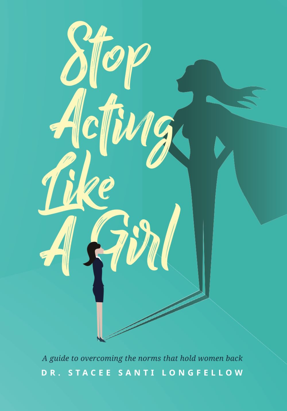 Stop Acting Like A Girl: A guide to overcoming the norms that hold women back - 3206