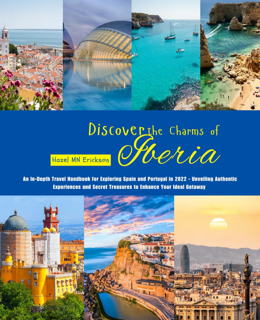 Discover the Charms of Iberia: An In-Depth Travel Handbook for Exploring Spain and Portugal in 2022 - Unveiling Authentic Experiences and Secret Treasures to Enhance Your Ideal Getaway