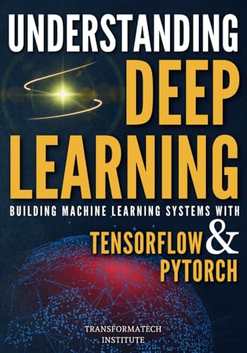 Understanding Deep Learning: Building Machine Learning Systems with PyTorch and TensorFlow: From Neural Networks (CNN, DNN, GNN, RNN, ANN, LSTM, GAN) to Natural Language Processing (NLP) - 5677