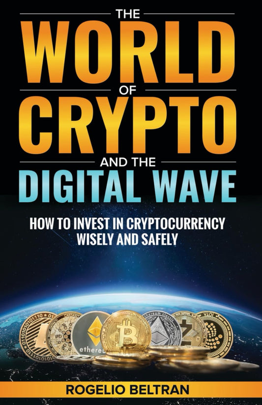 The World of Crypto and The Digital Wave: How to Invest in Cryptocurrency Wise and Safely - 3057