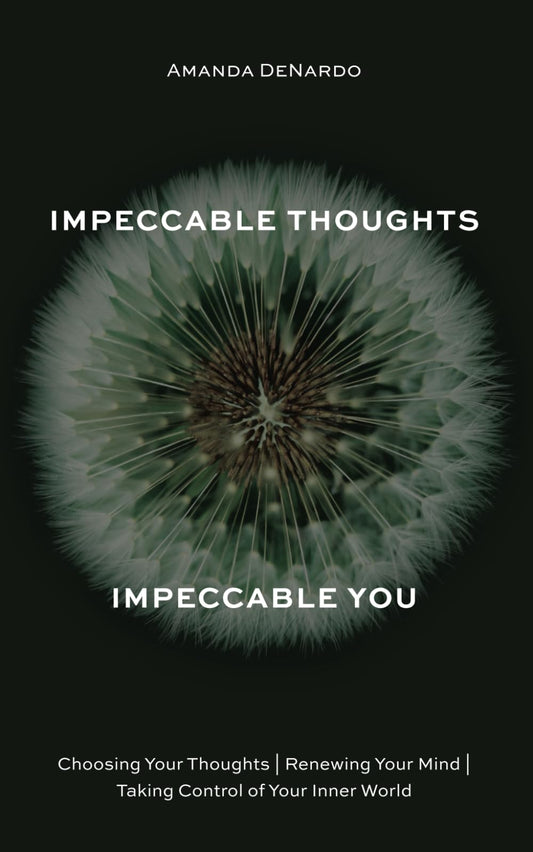 Impeccable Thoughts, Impeccable You: Choosing Your Thoughts | Renewing Your Mind | Taking Control of Your Inner World