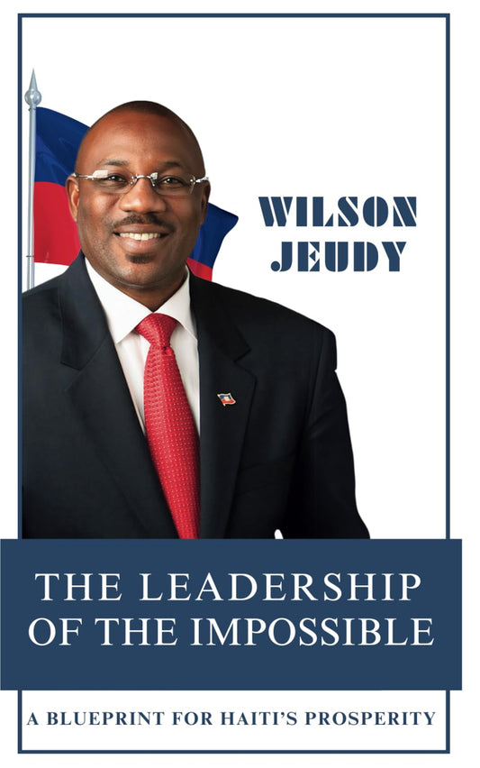 THE LEADERSHIP OF THE IMPOSSIBLE: A BLUEPRINT FOR HAITI’S PROSPERITY - 5522