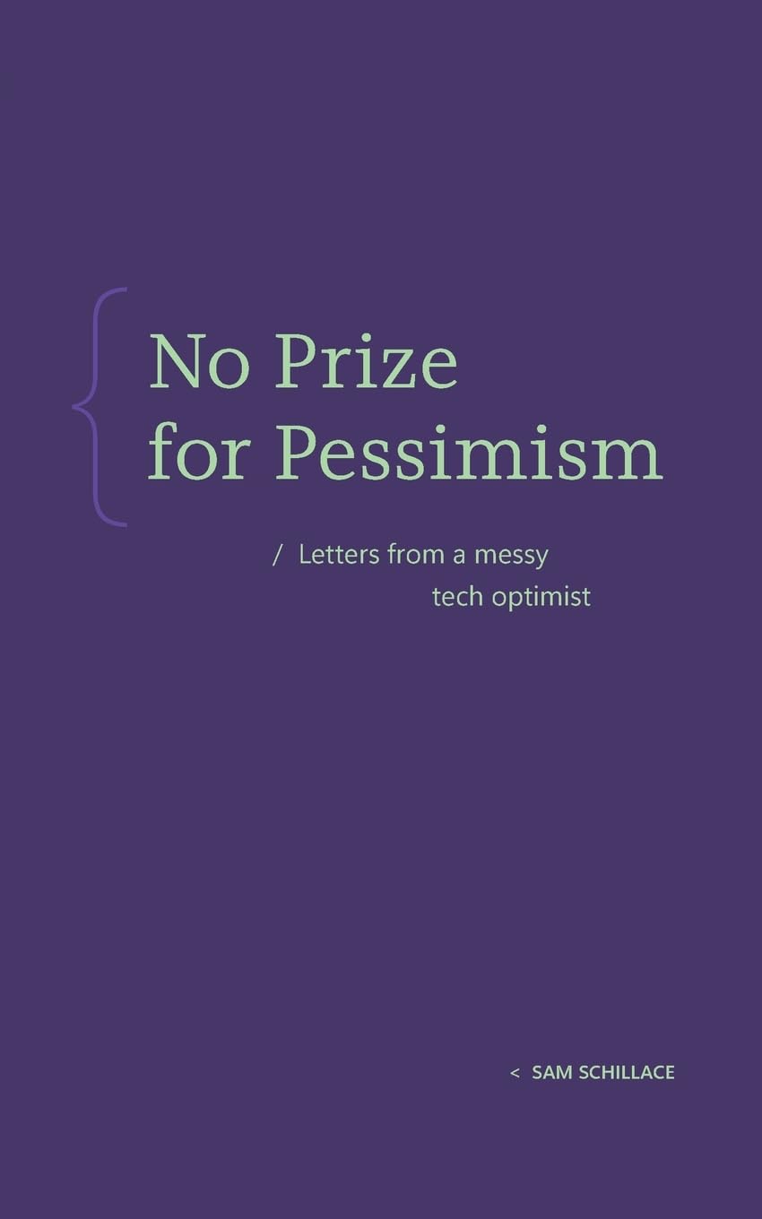 No Prize for Pessimism: Letters from a Messy Tech Optimist