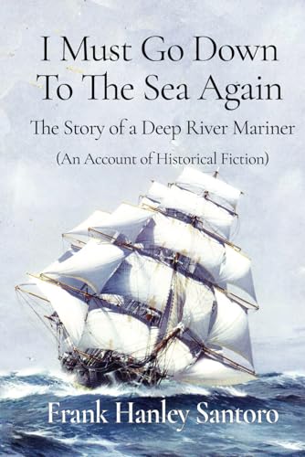 I Must Go Down To The Sea Again: The Story Of A Deep River Mariner (An Account Of Historical Fiction) - 6418