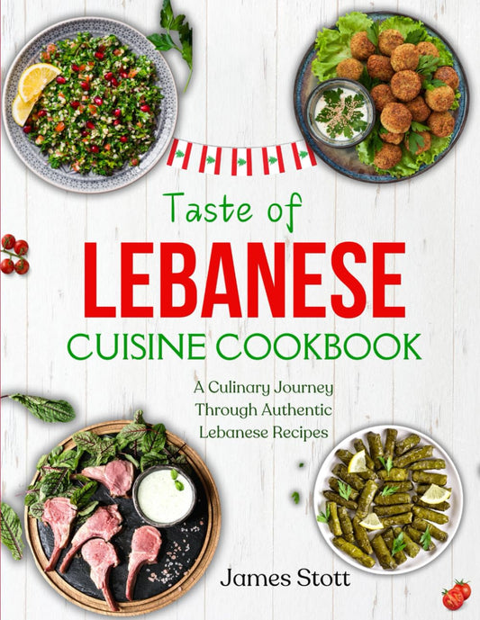Taste of Lebanese Cuisine Cookbook: A Culinaary Journey Through Authentic Lebanese Recipes (Around the World in Tasty Ways) - 1107
