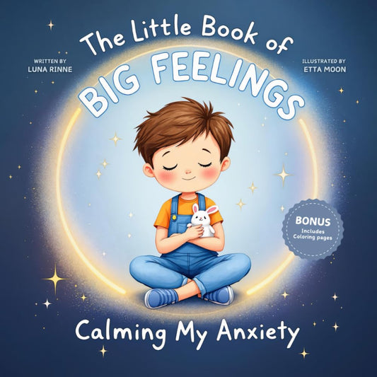 The Little Book of Big Feelings Calming My Anxiety: A Children’s Emotional Guide that Teaches Children Three Gentle Ways to Overcome Worries, Stress, Fear and Helps Kids Feel Calm and Confident - 6328