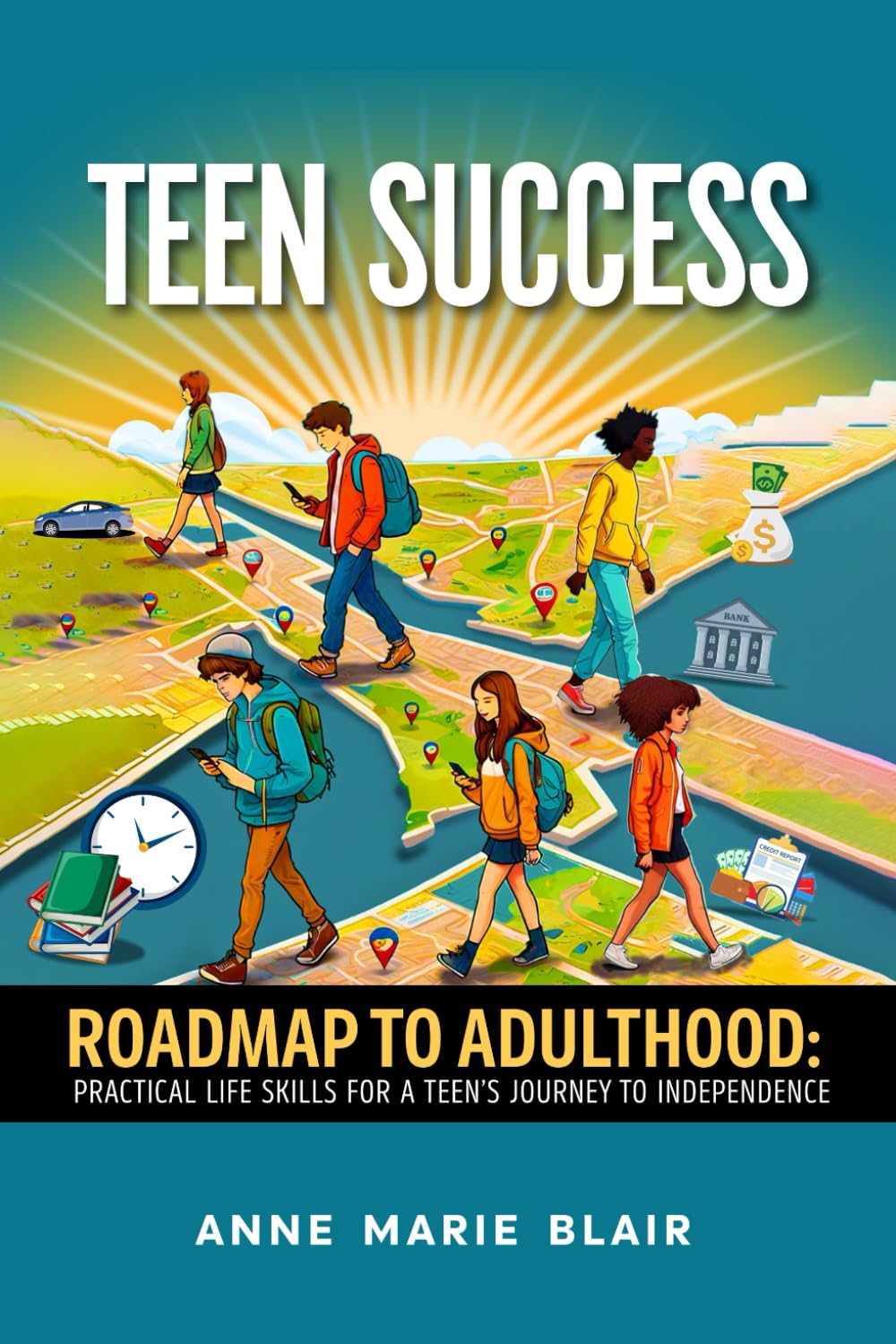 TEEN SUCCESS: ROADMAP TO ADULTHOOD: PRACTICAL LIFE SKILLS FOR A TEEN'S JOURNEY TO INDEPENDENCE