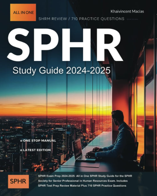 SPHR Exam Prep 2024-2025: All in One SPHR Study Guide for the SPHR Society for Senior Professional in Human Resources Exam. Includes SPHR Test Prep Review Material Plus 710 SPHR Practice Questions - 212