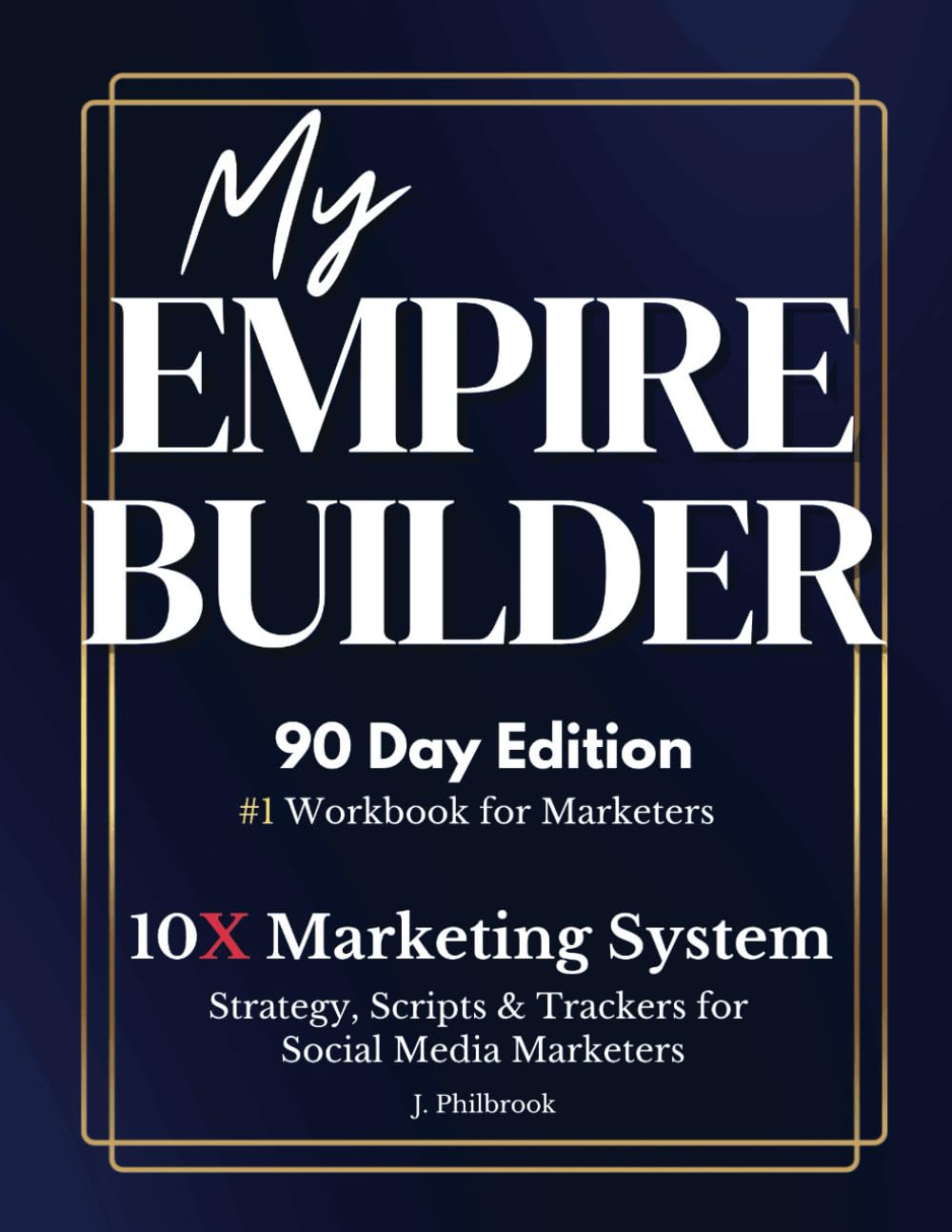 My Empire Builder: 10X Marketing System: 90 Day Edition - Strategy, Scripts & Trackers for Social Media Marketers - 8067