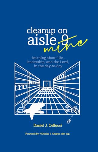 Cleanup on Aisle Mine: Learning about life, leadership, and the Lord in the day-to-day