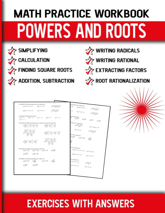 Math Practice Workbook Powers And Roots: Addition, Subtraction, Root Rationalization, Extracting Factors, Writing Rational, Writing Radicals, Finding ... Simplifying Exercises With Answers - 7657