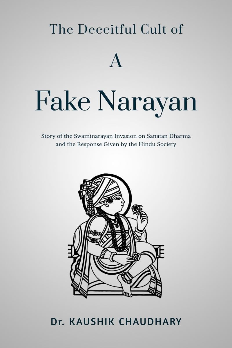 The Deceitful Cult of A Fake Narayan: Story of the Swaminarayan Invasion on Sanatan Dharma and the Response Given by the Hindu Society