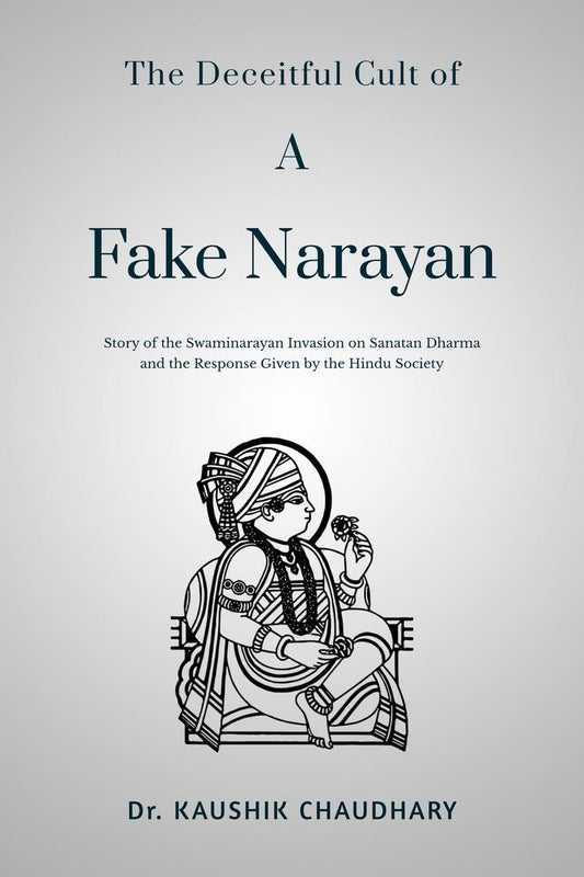 The Deceitful Cult of A Fake Narayan: Story of the Swaminarayan Invasion on Sanatan Dharma and the Response Given by the Hindu Society