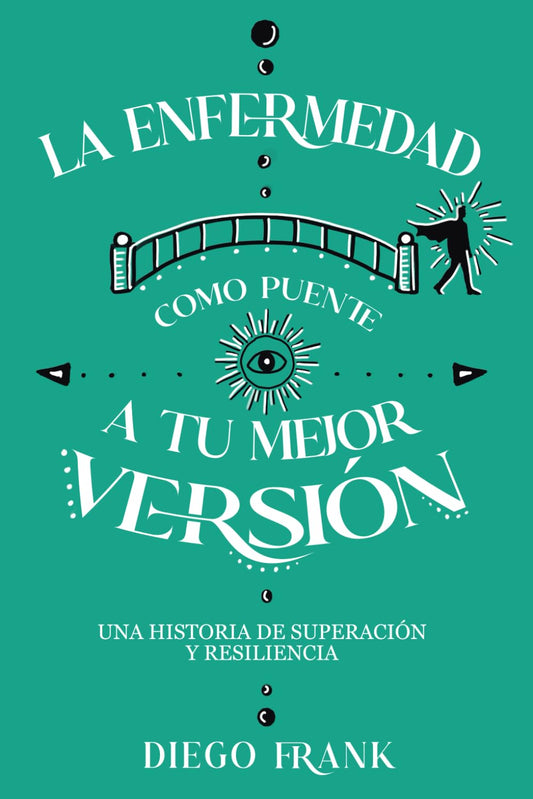 La Enfermedad como Puente a tu Mejor Versión: Una Historia de Superación y Resiliencia (Spanish Edition) - 8581