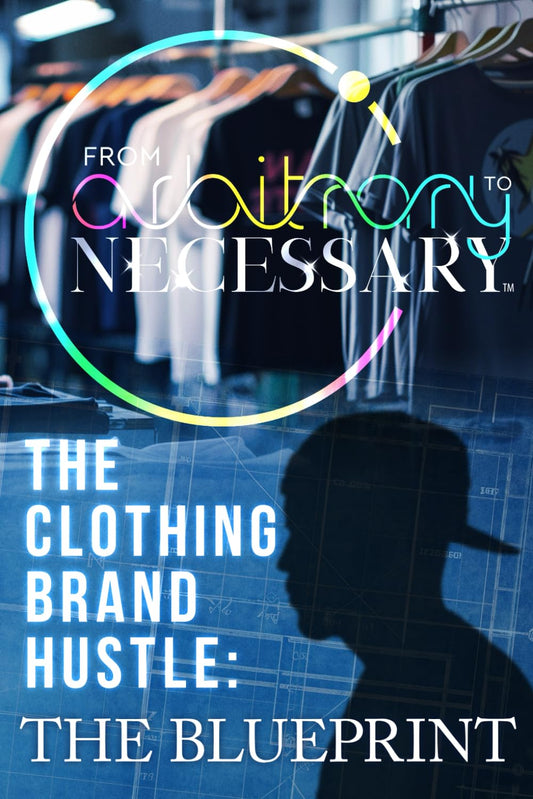 From Arbitrary to Necessary | The Clothing Brand Hustle: The Blueprint - 2490