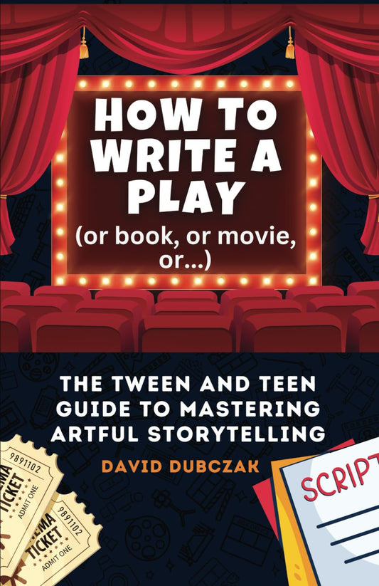 How to Write a Play: The Tween and Teen Guide to Mastering Artful Storytelling - 7322