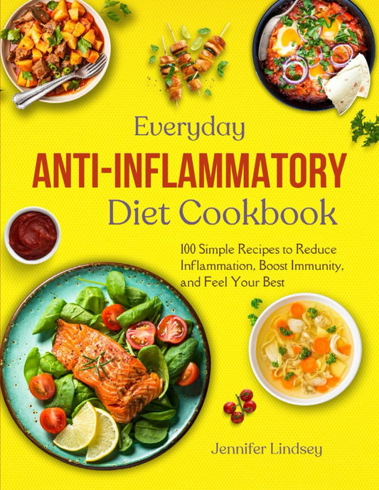 Everyday Anti-Inflammatory Cookbook: 100 Simple Recipes to Reduce Information, Boost Immunity, and Feel Your Best. - 7703
