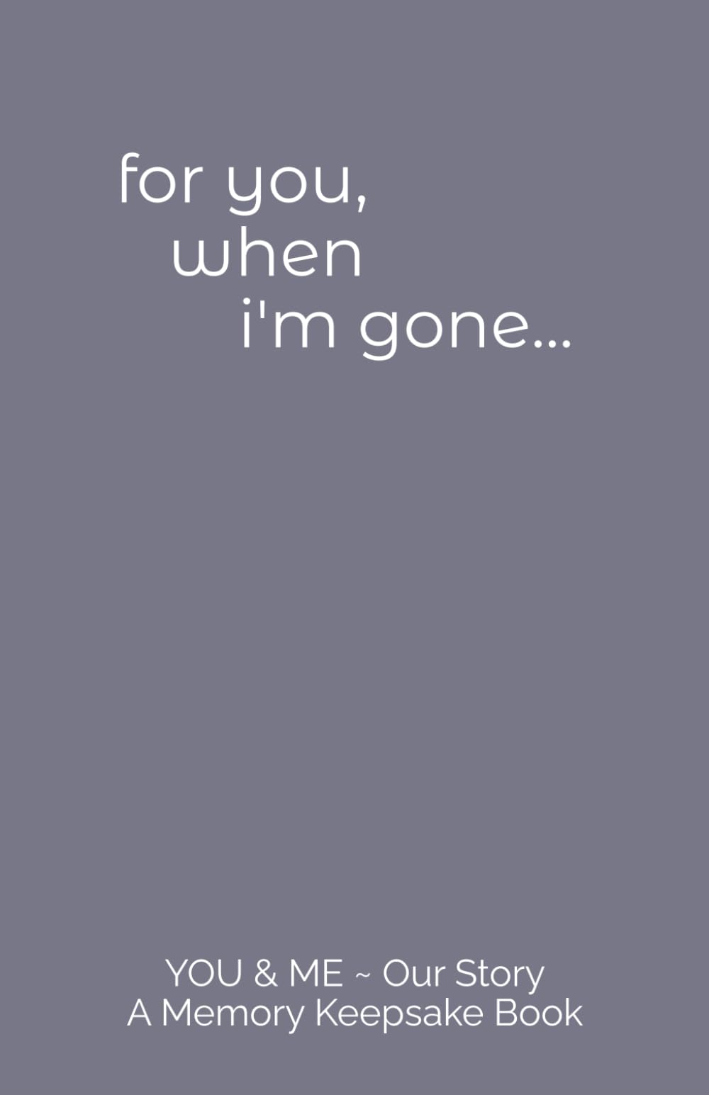 For You, When I'm Gone...: End of Life Keepsake Gift Book *Filled with Love, Laughs, and Treasured Memories* (YOU and ME Guided Memory Keepsake Series)