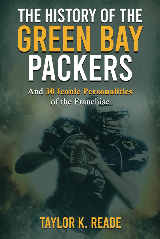 The History of the Green Bay Packers: And 30 Iconic Personalities of the Franchise - 4458