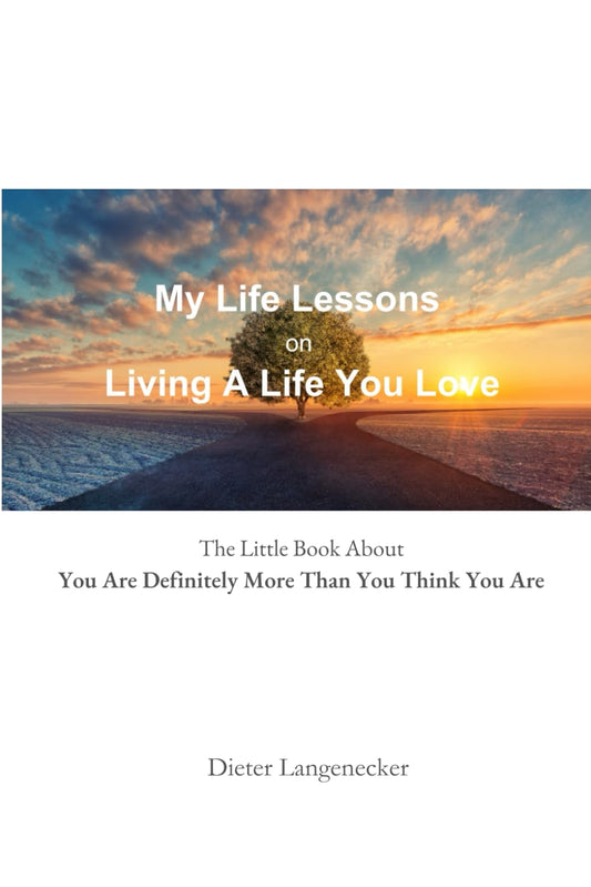 MY LIFE LESSONS ON LIVING A LIFE YOU LOVE: The Little Book About YOU ARE DEFINITELY MORE THAN YOU THINK YOU ARE - 9206