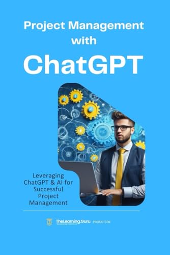 Project Management with ChatGPT: Leveraging ChatGPT and AI for Successful Project Management. Practical applications of ChatGPT to enhance ... in various phases of a Project. - 5715