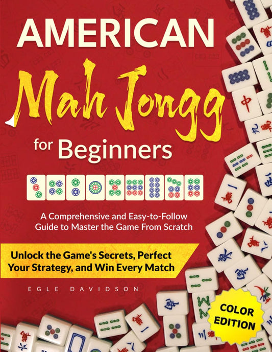 American Mah Jongg for Beginners: A Comprehensive Guide to Effortlessly Master the Game From Scratch | Unlock the Game's Secrets, Perfect Your Strategy, and Win Every Match - COLOR EDITION - 6475