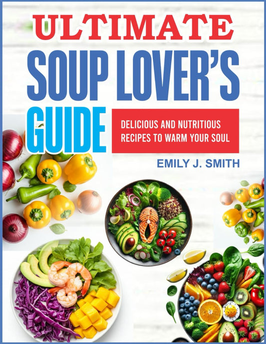 ULTIMATE SOUP LOVER`S GUIDE: Delicious and Nutritious Recipes to Warm Your Soul - 7610
