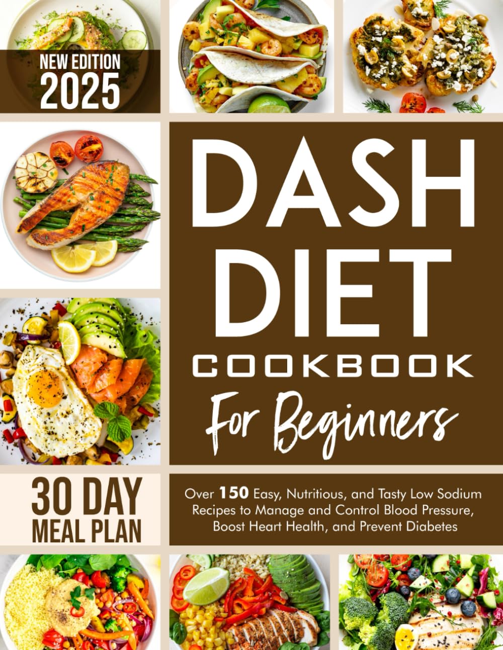 Dash Diet Cookbook For Beginners: Over 150 Easy Nutrition and Tasty Low Sodium Recipes to Manage and Control Blood Pressure Boost Heart Health and Prevent Diabetes