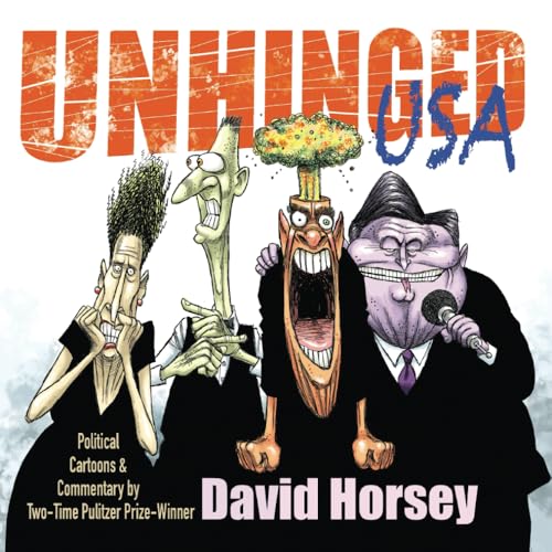 Unhinged USA: Political Cartoons and Commentary by Two-time Pulitzer Prize-winner David Horsey