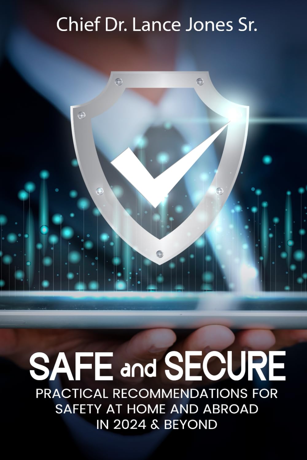Safe and Secure: Practical Recommendations for Safety at Home and Abroad In 2024 & Beyond