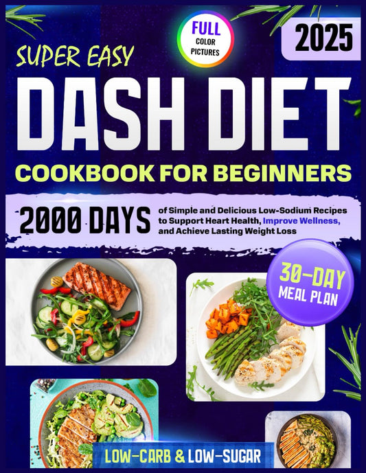 Super Easy DASH Diet Cookbook for Beginners:: 2000 Days of Simple and Delicious Low-Sodium Recipes with a 30-Day Meal Plan to Support Heart Health, Improve Wellness, and Achieve Lasting Weight - 7767