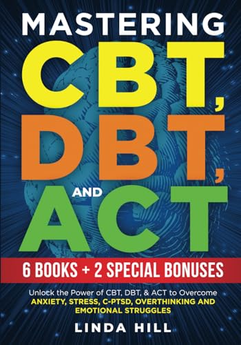 Mastering CBT, DBT, and ACT (8 in 1): Unlock the Power of CBT, DBT, & ACT to Overcome Anxiety, Stress, C-PTSD, Overthinking and Emotional Struggles. ... Coach and Community (Mental Wellness) - 246