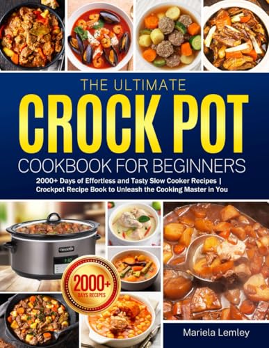 The Ultimate Crock Pot Cookbook for Beginners: 2000+ Days of Effortless and Tasty Slow Cooker Recipes | Crockpot Recipe Book to Unleash the Cooking Master in You - 3285