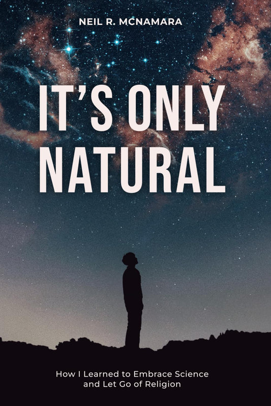 It's Only Natural: How I Learned to Embrace Science and Let Go of Religion - 9209