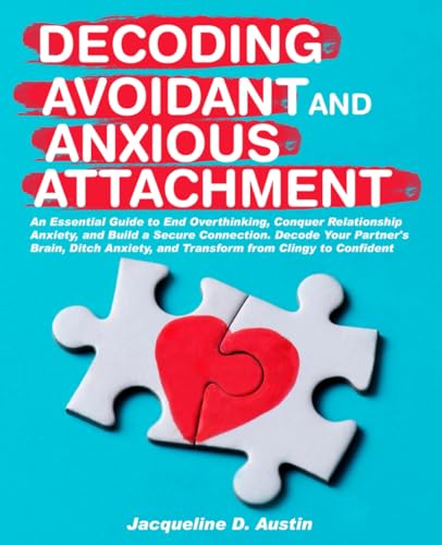 Decoding avoidant and anxious attachment: An Essential Guide to End Overthinking, Decode Your Partner's Brain, Conquer Relationship Anxiety and Transform from Clingy to Confident. - 2305