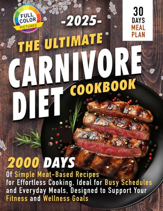 The Ultimate Carnivore Diet Cookbook: 2000 Days of Simple Meat-Based Recipes for Effortless Cooking, Ideal for Busy Schedules and Everyday Meals, ... and Wellness Goals with a 30-Day Meal Plan - 9218