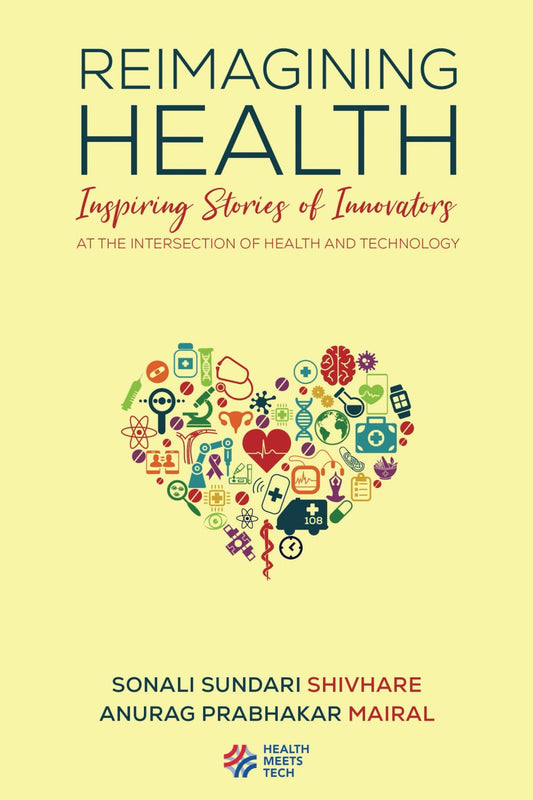 Reimagining Health Inspiring Stories of Innovators at the Intersection of Health and Technology