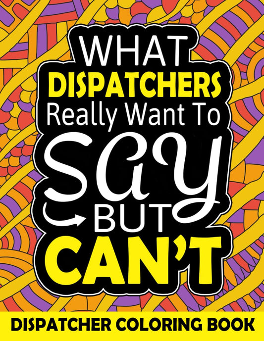 Dispatcher Coloring Book: Funny and Relatable Adult Coloring Book Appreciation Gift Ideas For 911 Dispatchers & First Responders. - 9831