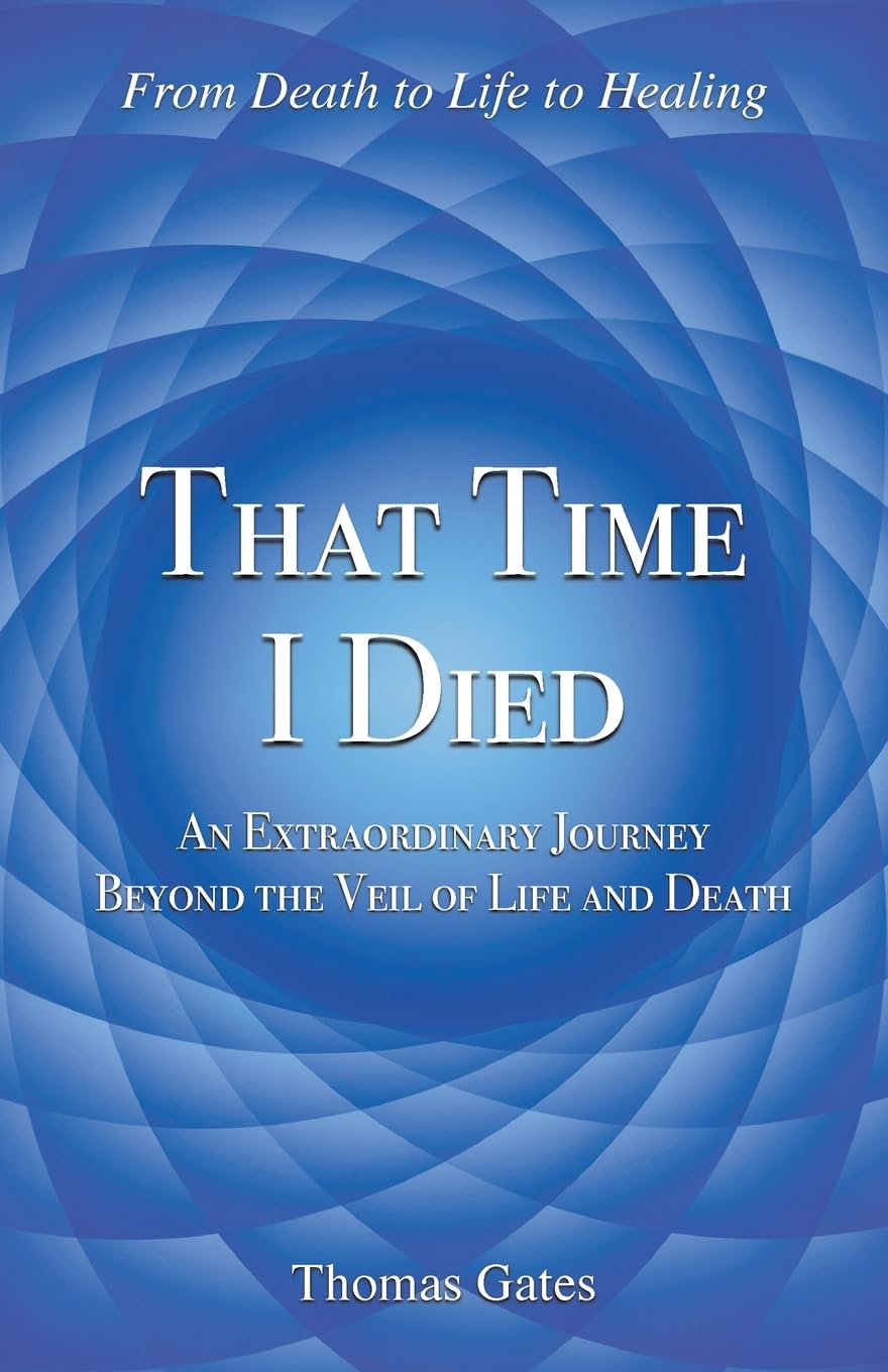 That Time I Died: An Extraordinary Journey Beyond the Veil of Life and Death
