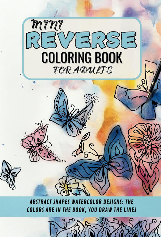 MINI REVERSE COLORING BOOK FOR ADULTS:: ABSTRACT SHAPES WATERCOLOR DESIGNS: THE COLORS ARE IN THE BOOK, YOU DRAW THE LINES (THE AMAZING REVERSE COLORING WORLD) - 6510
